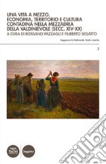 Una vita a mezzo. Economia, territorio e cultura contadina nella mezzadria della Valdinievole (secc. XIV-XX) libro