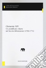 Clemente XIV. Un pontificato chiave nel Secolo Riformatore (1769-1774) libro