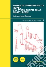 Tondini di ferro e bossoli di piombo. Una storia sociale delle Brigate Rosse libro