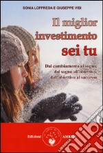 Il miglior investimento sei tu. Dal cambiamento al sogno, dal sogno all'obiettivo, dall'obiettivo al successo