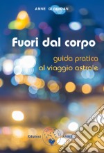 Fuori dal corpo. Guida pratica al viaggio astrale libro