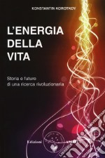 L'energia della vita. Storia e futuro di una ricerca rivoluzionaria libro