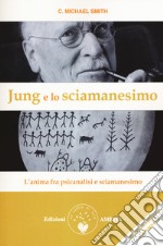 Jung e lo sciamanesimo. L'anima fra psicanalisi e sciamanesimo libro