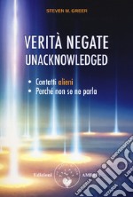 Verità negate. Unacknowledged. Contatti alieni, perché non se ne parla libro