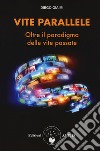 Vite parallele. Oltre il paradigma delle vite passate libro