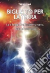 Biglietto per la Terra. La sinergia fra l'essere umano, Gaia e l'universo libro di Giaimi Diego