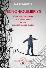 Tecno-equilibristi. Come farci migliorare (e non divorare) la vita dalle tecnologie digitali libro