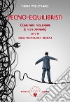 Tecno-equilibristi. Come farci migliorare (e non divorare) la vita dalle tecnologie digitali libro di Pellerano Fabio