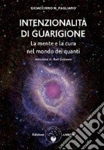 Intenzionalità di guarigione. La mente e la cura nel mondo dei quanti libro