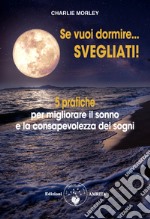 Se vuoi dormire... Svegliati! 5 pratiche per migliorare il sonno e la consapevolezza dei sogni libro