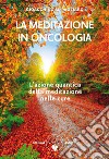 La meditazione in oncologia. L'azione quantica della meditazione nelle cure. Ediz. plastificata libro