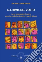 Alchimia del volto. Come comprendere il nostro cammino evolutivo attraverso i segnali del viso libro