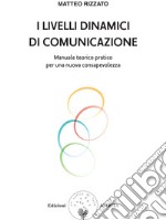 I livelli dinamici di comunicazione. Manuale teorico pratico per una nuova consapevolezza libro