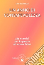 Un anno di consapevolezza. 365 esercizi per imparare ad essere felici libro