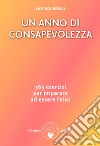 Un anno di consapevolezza. 365 esercizi per imparare ad essere felici libro