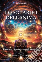 Lo sguardo dell'anima. Emozioni superiori e risveglio interiore libro