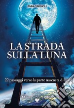 La strada sulla luna. 22 passaggi verso la parte nascosta di noi libro