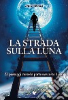 La strada sulla luna. 22 passaggi verso la parte nascosta di noi libro