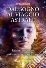 Dal sogno al viaggio astrale. Racconti e rivelazioni sulle esperienze fuori al corpo