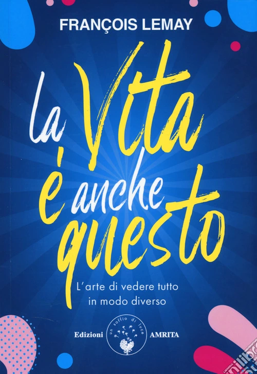 La vita � anche questo! L'arte di vedere tutto in modo diverso