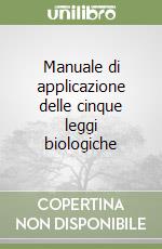 Manuale di applicazione delle cinque leggi biologiche libro