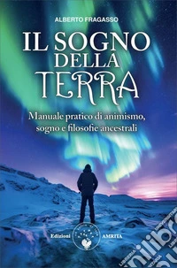 Il sogno della Terra. Manuale pratico di animismo, sogno e filosofie ancestrali libro
