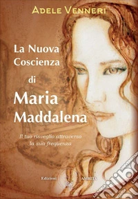 La nuova coscienza di Maria Maddalena. Il tuo risveglio attraverso la sua frequenza libro