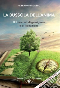 La bussola dell'anima. 101 racconti di guarigione e di ispirazione. Nuova ediz. libro