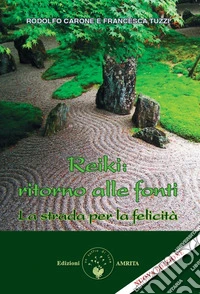Reiki: ritorno alle fonti. La strada per la felicità. Nuova ediz. libro