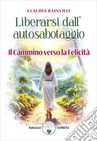 Liberarsi dall'autosabotaggio. Il cammino verso la felicità libro