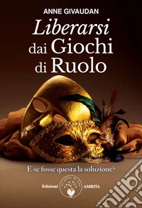 Liberarsi dai giochi di ruolo. E se fosse questa la soluzione?