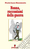 Nonna, raccontami della guerra libro di Guzzonato Paolo Luca