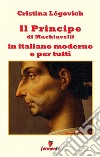 Il principe di Machiavelli in italiano moderno e per tutti. Nuova ediz. libro