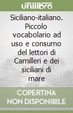 Siciliano-italiano. Piccolo vocabolario ad uso e consumo del lettori di Camilleri e dei siciliani di mare