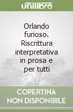 Orlando furioso. Riscrittura interpretativa in prosa e per tutti libro