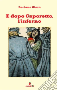 E dopo Caporetto, l'inferno. Nuova ediz. libro