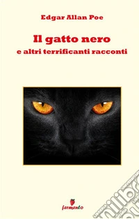 Il gatto nero e altri terrificanti racconti . Nuova ediz.