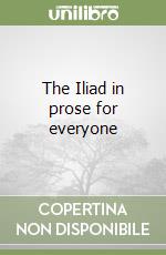The Iliad in prose for everyone libro