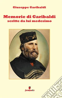 Memorie di Garibaldi scritte da lui medesimo