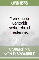 Memorie di Garibaldi scritte da lui medesimo