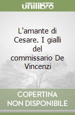 L'amante di Cesare. I gialli del commissario De Vincenzi libro