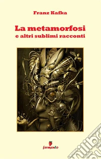 La metamorfosi e altri sublimi racconti libro