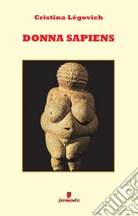 Donna sapiens. Il primo romanzo di antropologia in chiave femminile. Nuova ediz.