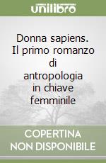 Donna sapiens. Il primo romanzo di antropologia in chiave femminile