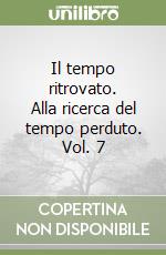 Il tempo ritrovato. Alla ricerca del tempo perduto. Vol. 7 libro