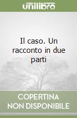 Il caso. Un racconto in due parti libro