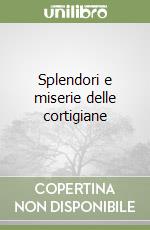 Splendori e miserie delle cortigiane libro