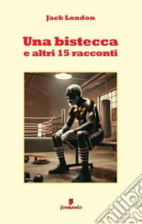 Una bistecca e altri 15 racconti. Nuova ediz.