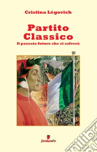 Partito classico. Il passato futuro che ci salverà. Nuova ediz.