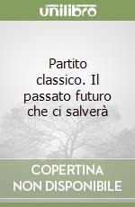 Partito classico. Il passato futuro che ci salverà libro